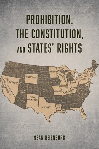 Prohibition, the Constitution, and States' Rights (Sean Beinenburg)