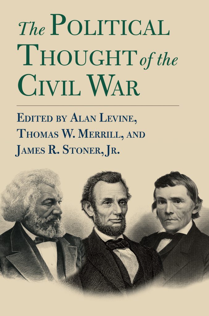 The book cover of The Political Thought of the Civil War, edited by Alan Levine, Thomas W. Merrill, and James R. Stoner, Jr.