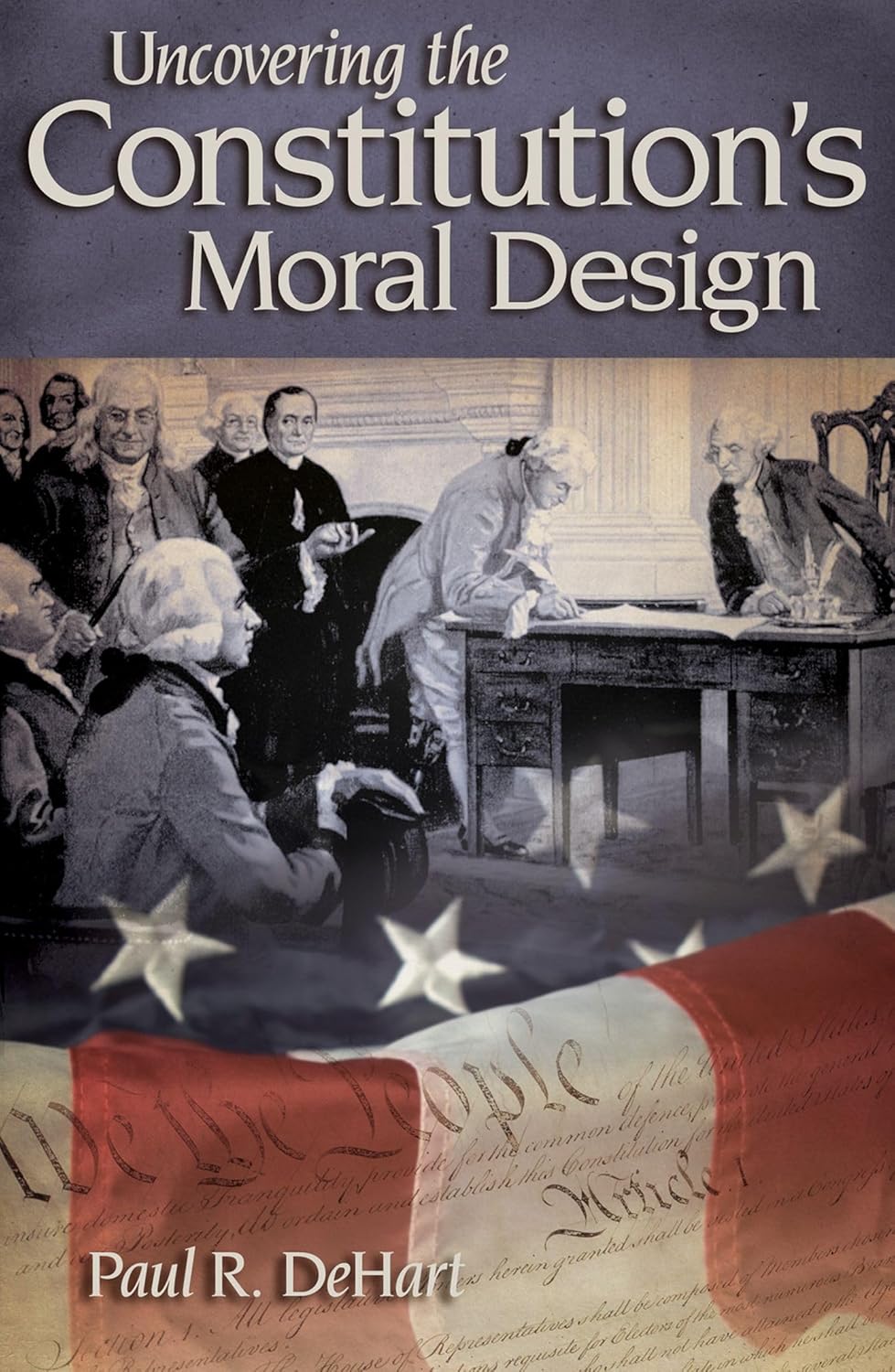 A cover of Paul DeHart's book Uncovering the Constitution's Moral Design